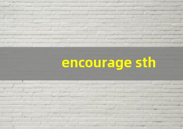 encourage sth